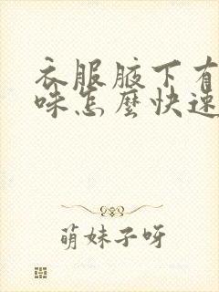 衣服腋下有汗臭味怎么快速去除封面