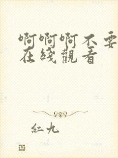 啊啊啊不要欧美在线观看