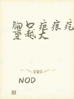 胸口疤痕疙瘩越变越大