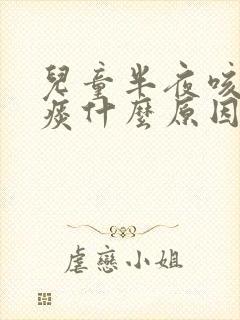 儿童半夜咳嗽有痰什么原因