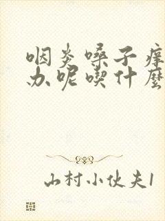 咽炎嗓子痒怎么办呢吃什么药