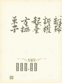 单方起诉离婚孩子抚养权归谁