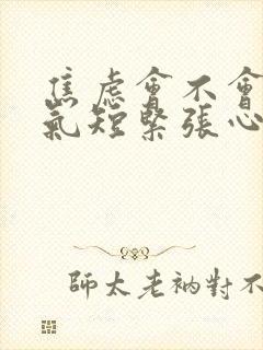 焦虑会不会胸闷气短紧张心慌