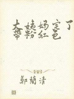 大姨妈完了白带带粉红色