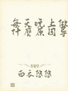 每天晚上做梦是什么原因导致的