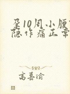 孕10周小腹隐隐作痛正常吗