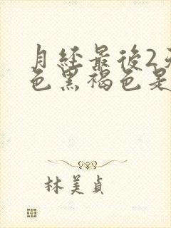 月经最后2天颜色黑褐色是什么原因