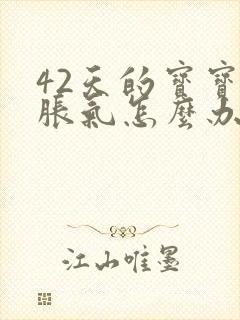 42天的宝宝肠胀气怎么办快速解决