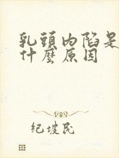 乳头内陷是因为什么原因