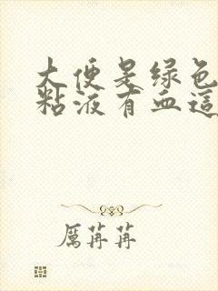 大便是绿色的有粘液有血这是什么症状