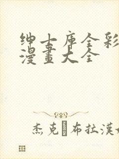 绅士库全彩汉化漫画大全