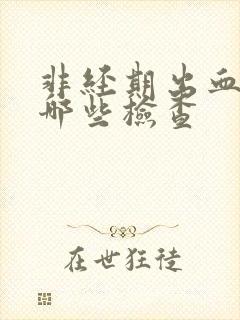 非经期出血要做哪些检查