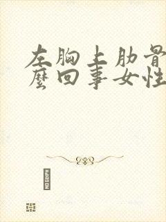 左胸上肋骨疼怎么回事女性