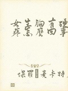 女生胸有硬块还疼怎么回事