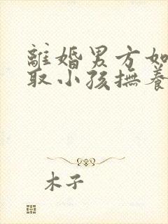 离婚男方如何争取小孩抚养权