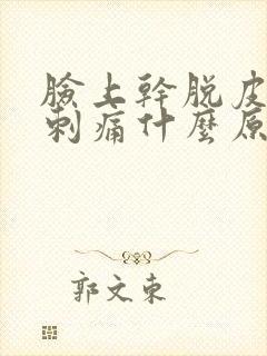 脸上干脱皮还有刺痛什么原因