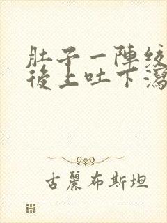 肚子一阵绞痛然后上吐下泻