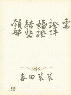 领结婚证需要带哪些证件