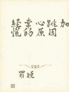 经常心跳加速心慌的原因