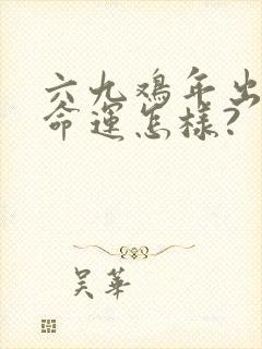 六九鸡年出生的命运怎样?