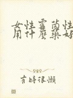 女性霉菌性阴炎用什么药好得快