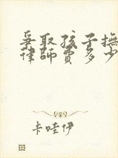 争取孩子抚养权律师费多少钱