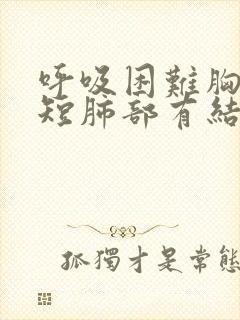 呼吸困难胸闷气短肺部有结节