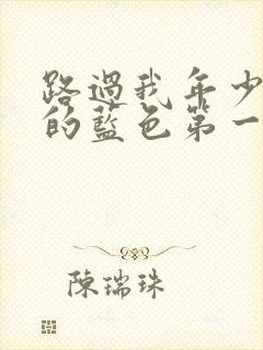 路过我年少时光的蓝色第一集