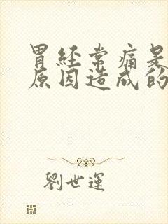 胃经常痛是什么原因造成的