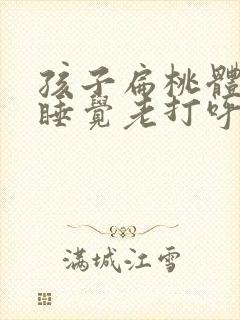 孩子扁桃体肥大睡觉老打呼噜怎么办