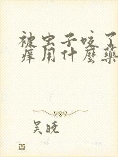 被虫子咬了红肿痒用什么药膏