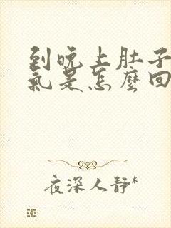 到晚上肚子就胀气是怎么回事