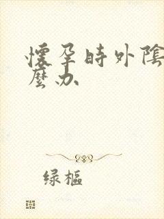 怀孕时外阴痒怎么办