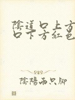 阴道口上方尿道口下方红色肉芽肉粒封面