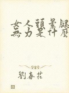 女人头晕腿发软无力是什么症状