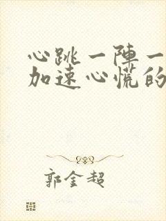 心跳一阵一阵的加速心慌的原因