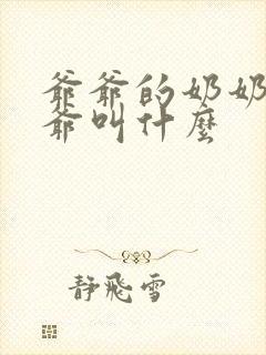 爷爷的奶奶的爷爷叫什么