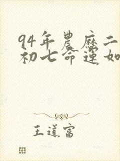 94年农历二月初七命运如何