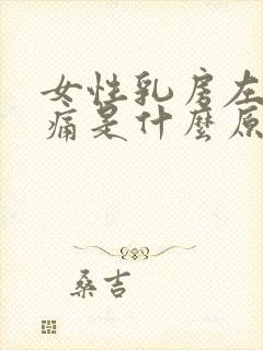 女性乳房左侧疼痛是什么原因