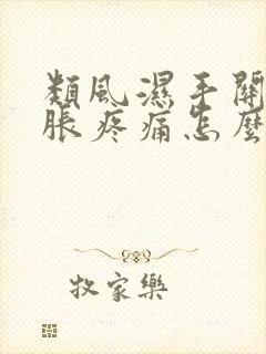 类风湿手关节肿胀疼痛怎么办