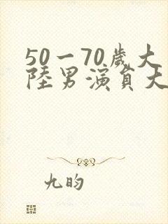 50一70岁大陆男演员大全