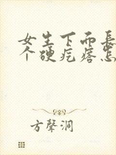 女生下面长了一个硬疙瘩怎么回事很疼