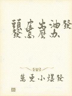 头皮出油发痒掉发怎么办