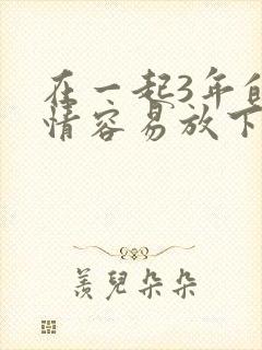 在一起3年的感情容易放下吗