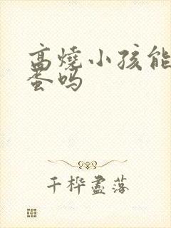 高烧小孩能吃鸡蛋吗封面