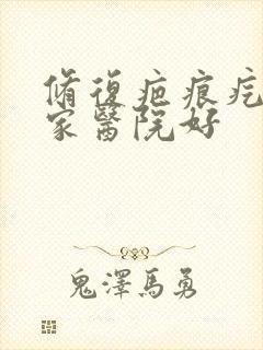 修复疤痕疙瘩哪家医院好