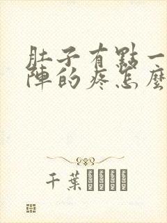 肚子有点一阵一阵的疼怎么回事