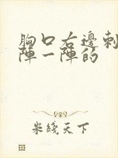 胸口右边刺痛一阵一阵的