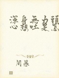 浑身无力头疼恶心想吐是怎么回事