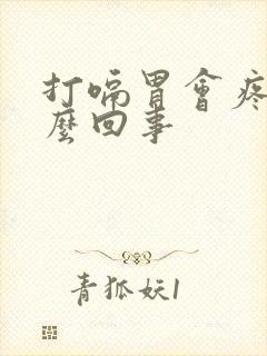 打嗝胃会疼是怎么回事